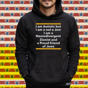 Professor Shit I Am Autistic But I Am A Not A Jew I Am A Neurodivergent Zionist And A Proud Friend Of Jews Tee Shirt