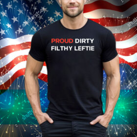 Proud Dirty Filthy Leftie Tee Shirt
