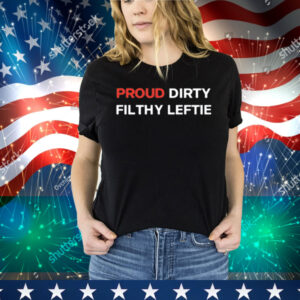 Proud Dirty Filthy Leftie Tee Shirt
