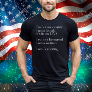 Riley Gaines I'm Not An Identity I Am A Female It's In My Dna I Cannot Be Erased I Am A Woman I Am Authentix T-Shirt