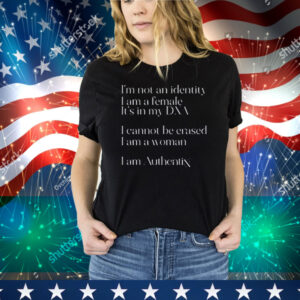 Riley Gaines I'm Not An Identity I Am A Female It's In My Dna I Cannot Be Erased I Am A Woman I Am Authentix T-Shirt