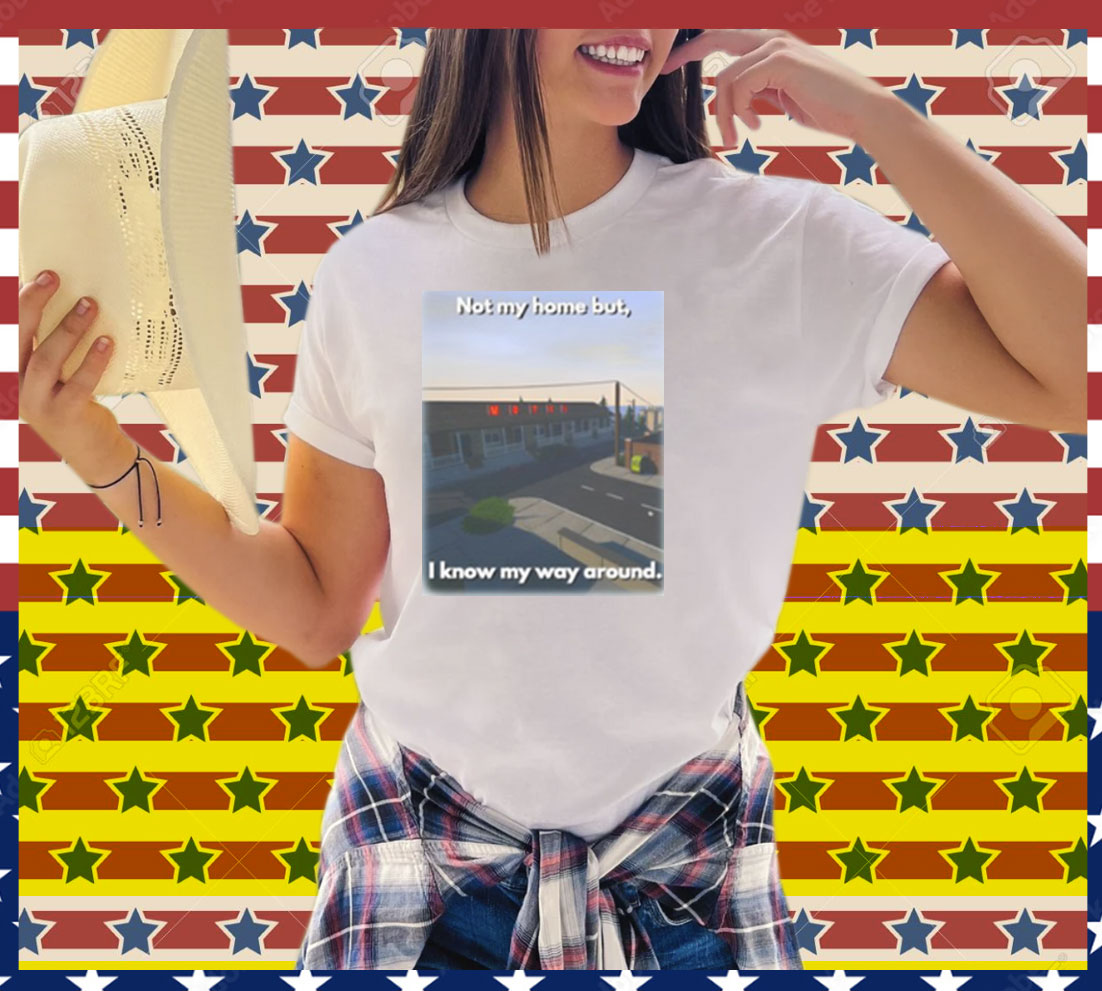 Scheduleshirts Not My Home But I Know My Way Around Tee Shirt