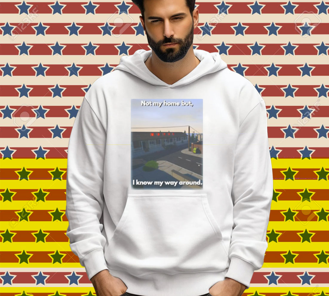 Scheduleshirts Not My Home But I Know My Way Around Tee Shirt