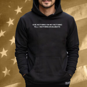 She Nothing On My Nothing Till I Nothing Celibate Tee Shirt