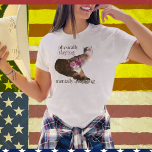 Snazzyseagull Physically Slaying Mentally Decaying Tee Shirt