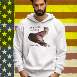 Snazzyseagull Physically Slaying Mentally Decaying Tee Shirt
