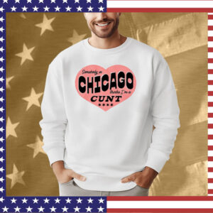 Somebody In Chicago Thinks I'm A Cunt T-Shirt