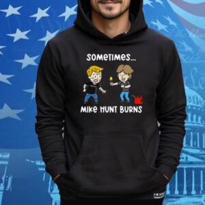 Sometimes Mike Hunt Burns Tee Shirt