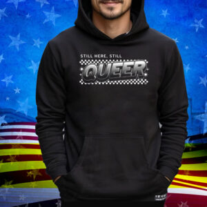 Still Here Still Queer Tee Shirt