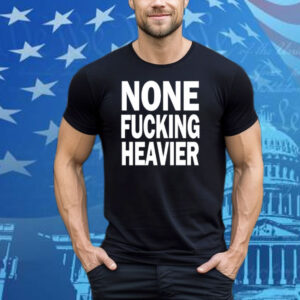 Taylarglasgow None Fucking Heavier Tee Shirt