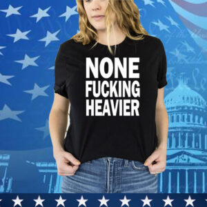 Taylarglasgow None Fucking Heavier Tee Shirt