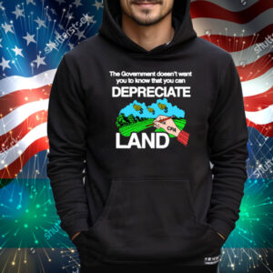 The Government Doesn't Want You To Know That You Can Depreciate Land Tee Shirt