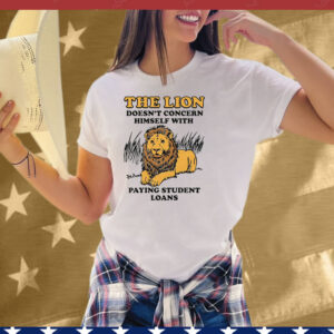 The Lion Doesn't Concern Himself With Paying Student Loans Tee Shirt
