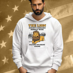 The Lion Doesn't Concern Himself With Paying Student Loans Tee Shirt