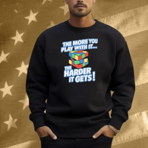 The More You Play With It The Harder It Gets Rubix Cube Shirt