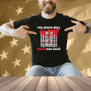The South Will Never Rise Again Shirt