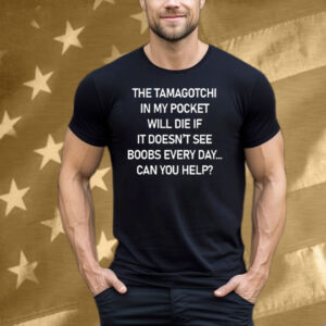 The Tamagotchi In My Pocket Will Die If It Doesn’t See Boobs Every Day Tee Shirt