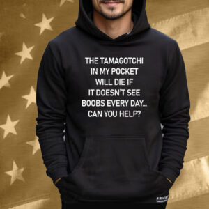 The Tamagotchi In My Pocket Will Die If It Doesn’t See Boobs Every Day Tee Shirt