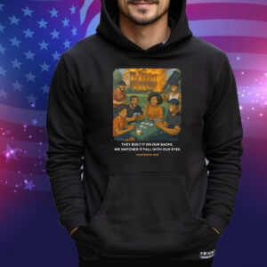 They Built It On Our Backs We Watched It Fall With Our Eyes Juneteenth 2025 Tee Shirt