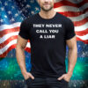 They Never Call You A Liar Tee Shirt