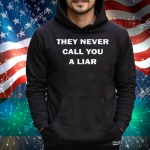 They Never Call You A Liar Tee Shirt