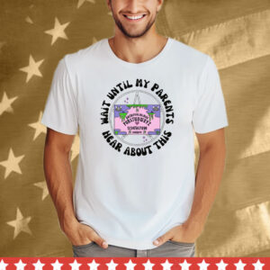 Wait Until My Parents Hear About This Tee Shirt