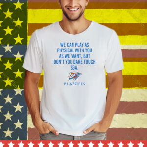 We Can Play As Physical With You As We Want OKC Playoffs Tee Shirt