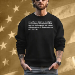 Yes I Have Been To Multiple Concerts By The Same Artist T-Shirt