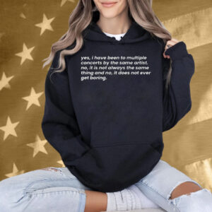 Yes I Have Been To Multiple Concerts By The Same Artist T-Shirt
