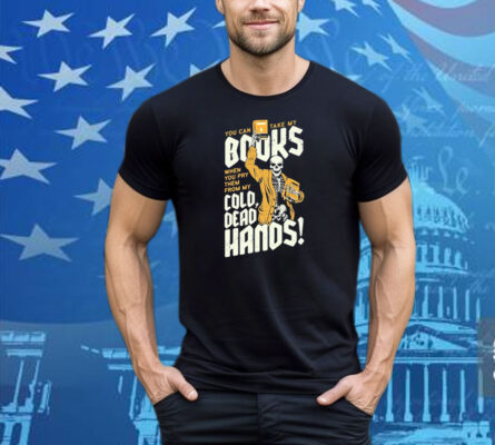 You Can Take My Books When You Pry Them From My Cold Dead Hands Skeleton Tee Shirt
