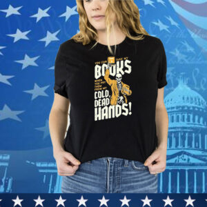 You Can Take My Books When You Pry Them From My Cold Dead Hands Skeleton Tee Shirt