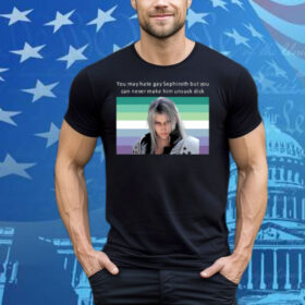 You May Hate Gay Sephiroth But You Can Never Make Him Unsuck Dick Tee Shirt