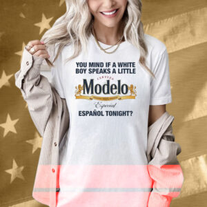 You Mind If A White Boy Speaks A Little Cerveza Modelo Español Tonight Shirt