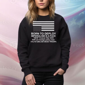 Born To Deploy Imperialism Is A Fuck Tee Shirt