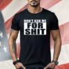 Dont Ask Me For Shit Shirt