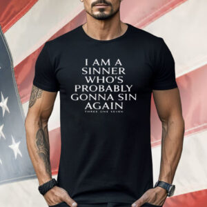 I Am A Sinner Whos Probably Gonna Sin Again Shirt