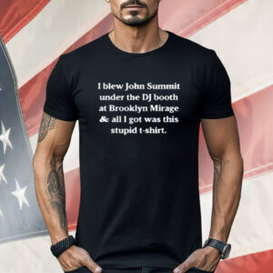I Blew John Summit Under The DJ Booth At Brooklyn Mirage Shirt
