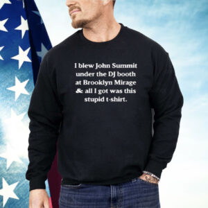 I Blew John Summit Under The DJ Booth At Brooklyn Mirage Shirt