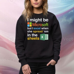 I Might Be Microsoft But I Excel When She Spread 'Em In The Sheets Tee Shirt