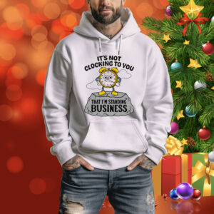 It's Not Clocking To You That I'm Standing On Business Tee Shirt