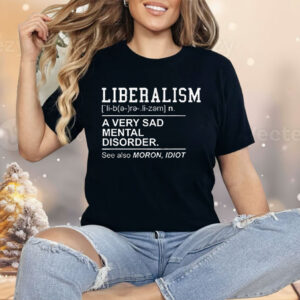 Liberalism A Very Sad Mental Disorder Shirt