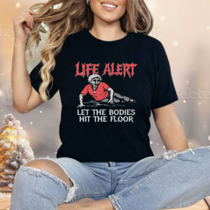 Life Alert Let The Bodies Hit The Floor Shirt
