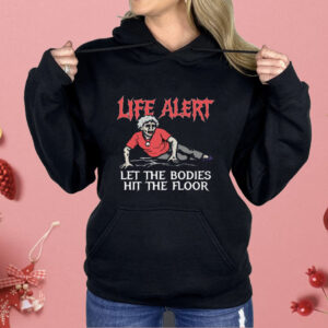 Life Alert Let The Bodies Hit The Floor Shirt