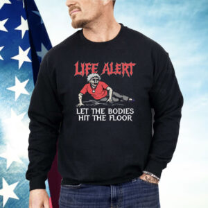 Life Alert Let The Bodies Hit The Floor Shirt