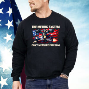 The Metric System Can't Measure Freedom Shirt