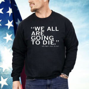 We All Are Going To Die Joni Ernst Shirt