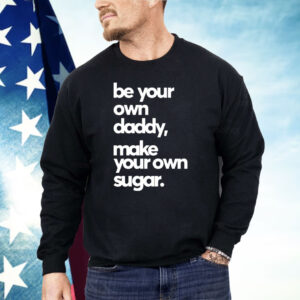 Be Your Own Daddy Make Your Own Sugar Shirt