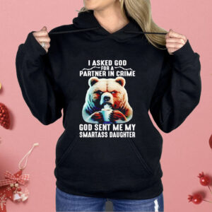 Bear I Asked God For A Partner In Crime God Smartass Daughter Shirt