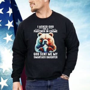 Bear I Asked God For A Partner In Crime God Smartass Daughter Shirt