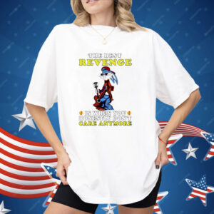 Bugs Bunny The Best Revenge Is When You Honestly Don’t Care Anymore Shirt